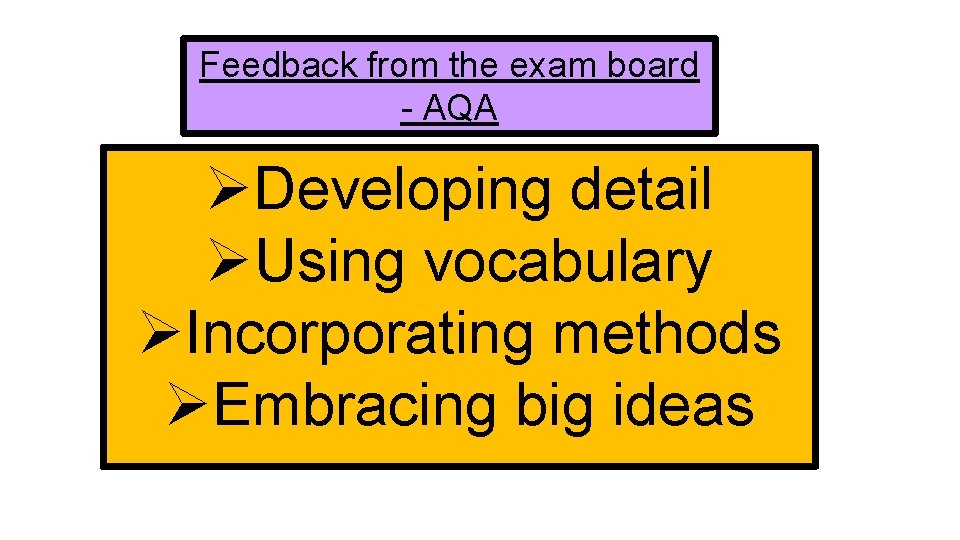 Feedback from the exam board - AQA ØDeveloping detail ØUsing vocabulary ØIncorporating methods ØEmbracing