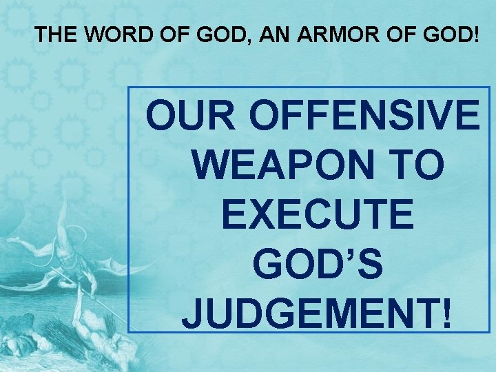 THE WORD OF GOD, AN ARMOR OF GOD! OUR OFFENSIVE WEAPON TO EXECUTE GOD’S