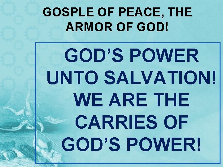 GOSPLE OF PEACE, THE ARMOR OF GOD! GOD’S POWER UNTO SALVATION! WE ARE THE