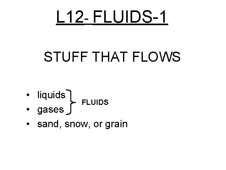 L 12 - FLUIDS-1 STUFF THAT FLOWS • liquids FLUIDS • gases • sand,