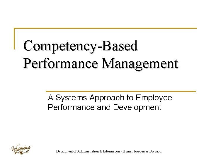 Competency-Based Performance Management A Systems Approach to Employee Performance and Development Department of Administration