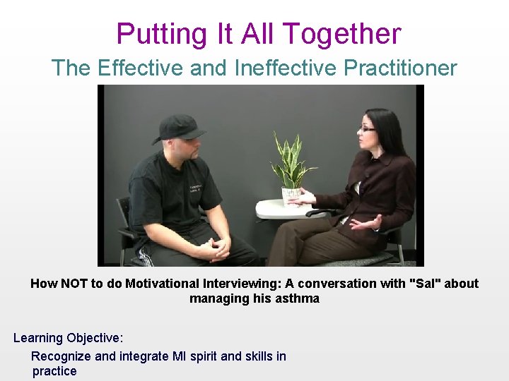 Putting It All Together The Effective and Ineffective Practitioner How NOT to do Motivational