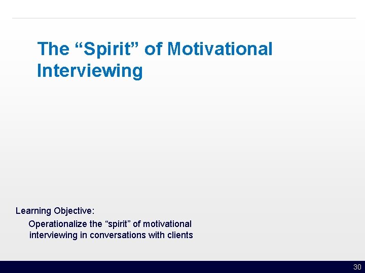 The “Spirit” of Motivational Interviewing Learning Objective: Operationalize the “spirit” of motivational interviewing in