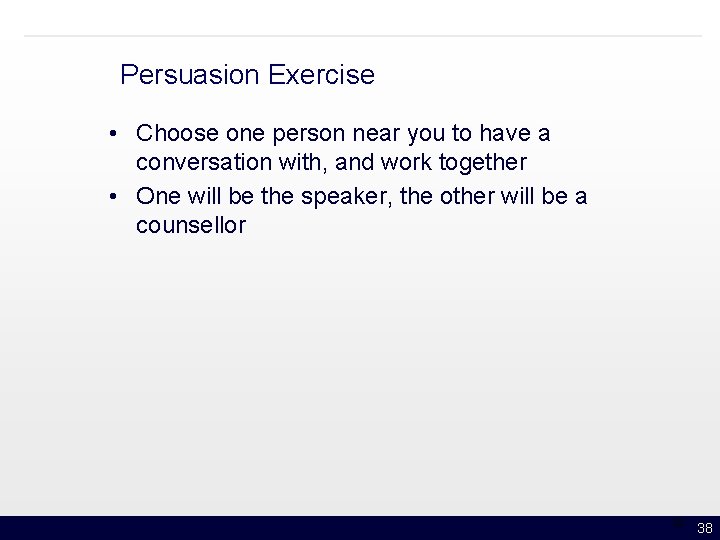 Persuasion Exercise • Choose one person near you to have a conversation with, and