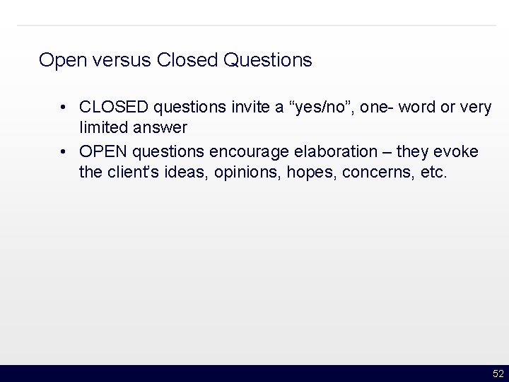 Open versus Closed Questions • CLOSED questions invite a “yes/no”, one- word or very