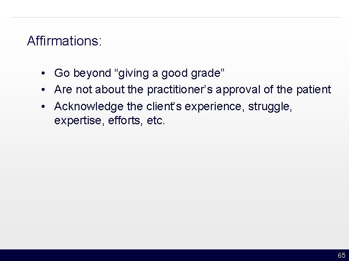 Affirmations: • Go beyond “giving a good grade” • Are not about the practitioner’s