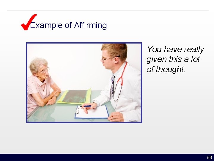 Example of Affirming You have really given this a lot of thought. 68 