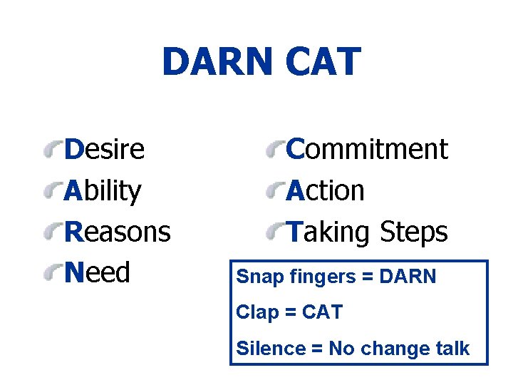DARN CAT Desire Ability Reasons Need Commitment Action Taking Steps Snap fingers = DARN