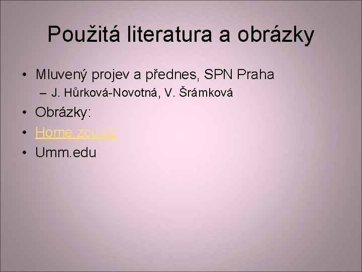 Použitá literatura a obrázky • Mluvený projev a přednes, SPN Praha – J. Hůrková-Novotná, Použitá literatura a obrázky • Mluvený projev a přednes, SPN Praha – J. Hůrková-Novotná,