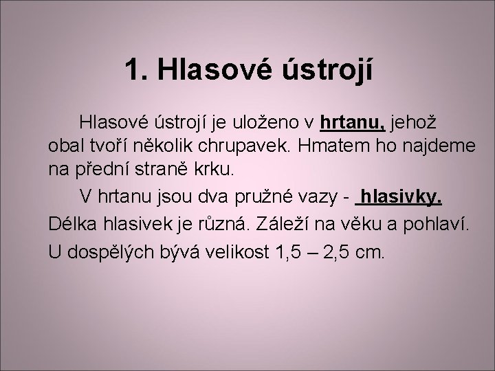 1. Hlasové ústrojí je uloženo v hrtanu, jehož obal tvoří několik chrupavek. Hmatem ho 1. Hlasové ústrojí je uloženo v hrtanu, jehož obal tvoří několik chrupavek. Hmatem ho
