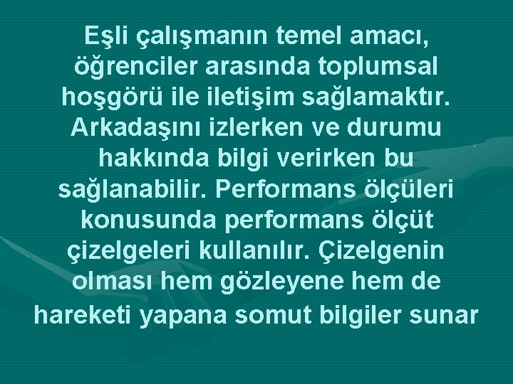 Eşli çalışmanın temel amacı, öğrenciler arasında toplumsal hoşgörü iletişim sağlamaktır. Arkadaşını izlerken ve durumu