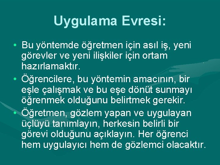 Uygulama Evresi: • Bu yöntemde öğretmen için asıl iş, yeni görevler ve yeni ilişkiler