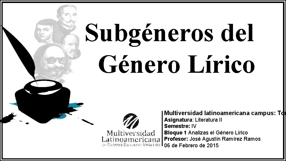 Subgéneros del Género Lírico Multiversidad latinoamericana campus: Tor Asignatura: Literatura II Semestre: IV Bloque