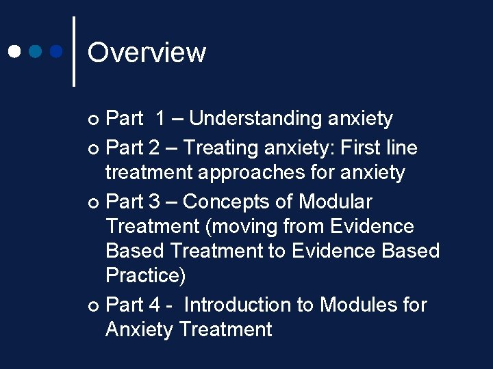 Overview Part 1 – Understanding anxiety ¢ Part 2 – Treating anxiety: First line Overview Part 1 – Understanding anxiety ¢ Part 2 – Treating anxiety: First line