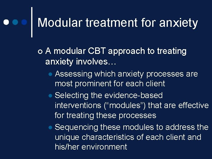 Modular treatment for anxiety ¢ A modular CBT approach to treating anxiety involves… Assessing Modular treatment for anxiety ¢ A modular CBT approach to treating anxiety involves… Assessing