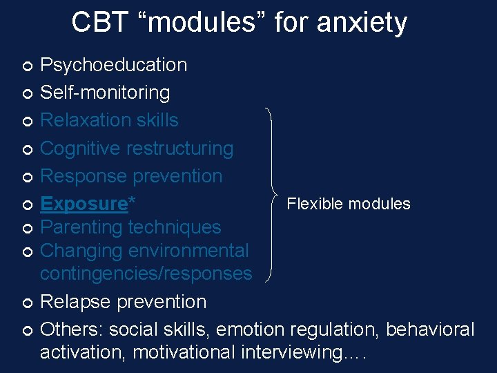 CBT “modules” for anxiety ¢ ¢ ¢ ¢ ¢ Psychoeducation Self-monitoring Relaxation skills Cognitive CBT “modules” for anxiety ¢ ¢ ¢ ¢ ¢ Psychoeducation Self-monitoring Relaxation skills Cognitive