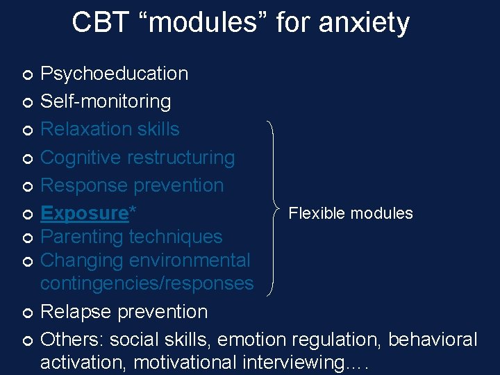 CBT “modules” for anxiety ¢ ¢ ¢ ¢ ¢ Psychoeducation Self-monitoring Relaxation skills Cognitive CBT “modules” for anxiety ¢ ¢ ¢ ¢ ¢ Psychoeducation Self-monitoring Relaxation skills Cognitive
