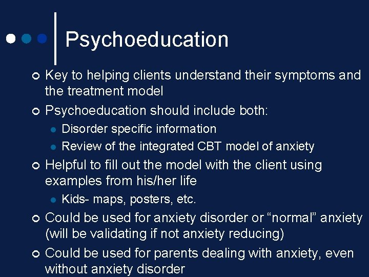 Psychoeducation ¢ ¢ Key to helping clients understand their symptoms and the treatment model Psychoeducation ¢ ¢ Key to helping clients understand their symptoms and the treatment model