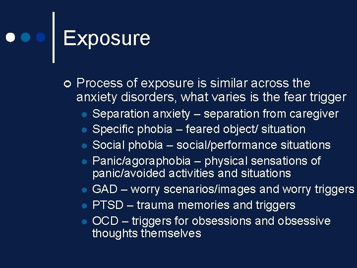 Exposure ¢ Process of exposure is similar across the anxiety disorders, what varies is Exposure ¢ Process of exposure is similar across the anxiety disorders, what varies is