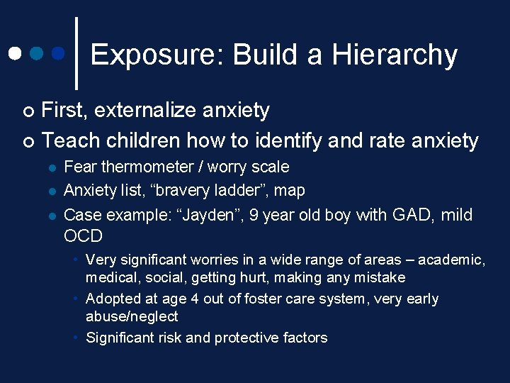 Exposure: Build a Hierarchy First, externalize anxiety ¢ Teach children how to identify and Exposure: Build a Hierarchy First, externalize anxiety ¢ Teach children how to identify and
