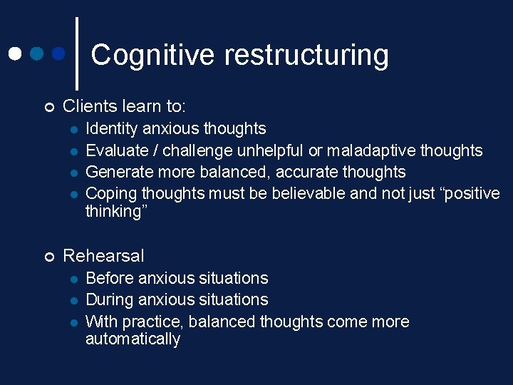 Cognitive restructuring ¢ Clients learn to: l l ¢ Identity anxious thoughts Evaluate / Cognitive restructuring ¢ Clients learn to: l l ¢ Identity anxious thoughts Evaluate /