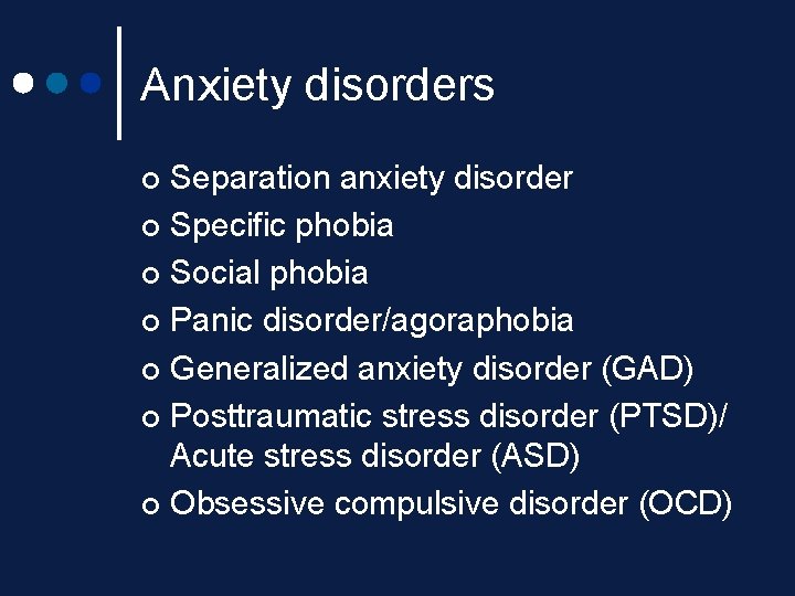 Anxiety disorders Separation anxiety disorder ¢ Specific phobia ¢ Social phobia ¢ Panic disorder/agoraphobia Anxiety disorders Separation anxiety disorder ¢ Specific phobia ¢ Social phobia ¢ Panic disorder/agoraphobia