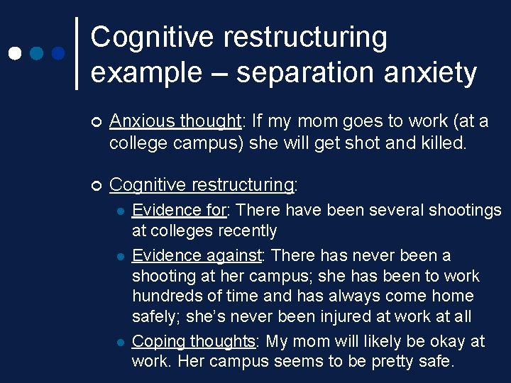 Cognitive restructuring example – separation anxiety ¢ Anxious thought: If my mom goes to Cognitive restructuring example – separation anxiety ¢ Anxious thought: If my mom goes to