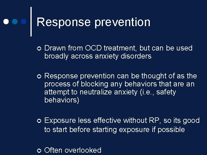 Response prevention ¢ Drawn from OCD treatment, but can be used broadly across anxiety Response prevention ¢ Drawn from OCD treatment, but can be used broadly across anxiety