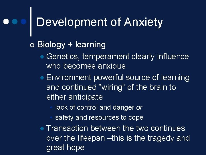 Development of Anxiety ¢ Biology + learning Genetics, temperament clearly influence who becomes anxious Development of Anxiety ¢ Biology + learning Genetics, temperament clearly influence who becomes anxious