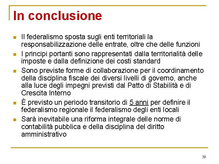 In conclusione n n n Il federalismo sposta sugli enti territoriali la responsabilizzazione delle