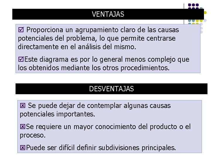 VENTAJAS þ Proporciona un agrupamiento claro de las causas potenciales del problema, lo que