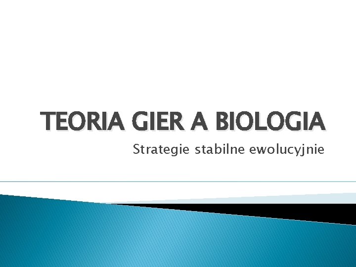TEORIA GIER A BIOLOGIA Strategie stabilne ewolucyjnie 