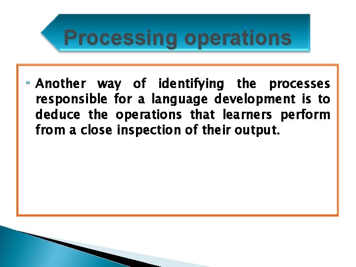 Processing operations Another way of identifying the processes responsible for a language development is