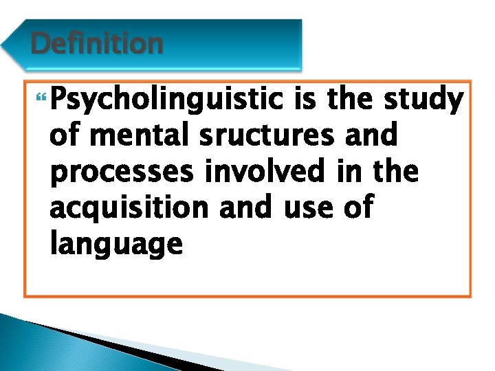 Definition Psycholinguistic is the study of mental sructures and processes involved in the acquisition