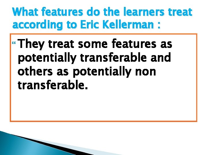What features do the learners treat according to Eric Kellerman : They treat some