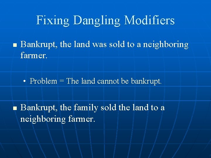 Fixing Dangling Modifiers n Bankrupt, the land was sold to a neighboring farmer. •