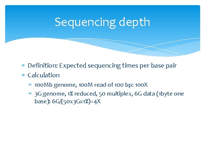 Sequencing depth Definition: Expected sequencing times per base pair Calculation 100 Mb genome, 100