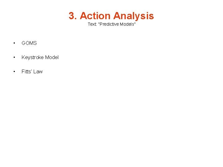 3. Action Analysis Text: “Predictive Models” • GOMS • Keystroke Model • Fitts’ Law 3. Action Analysis Text: “Predictive Models” • GOMS • Keystroke Model • Fitts’ Law