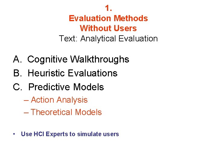 1. Evaluation Methods Without Users Text: Analytical Evaluation A. Cognitive Walkthroughs B. Heuristic Evaluations 1. Evaluation Methods Without Users Text: Analytical Evaluation A. Cognitive Walkthroughs B. Heuristic Evaluations