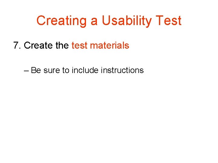 Creating a Usability Test 7. Create the test materials – Be sure to include Creating a Usability Test 7. Create the test materials – Be sure to include