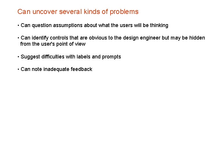 Can uncover several kinds of problems • Can question assumptions about what the users Can uncover several kinds of problems • Can question assumptions about what the users