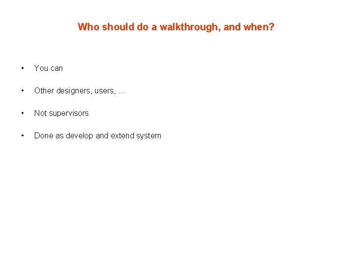 Who should do a walkthrough, and when? • You can • Other designers, users, Who should do a walkthrough, and when? • You can • Other designers, users,