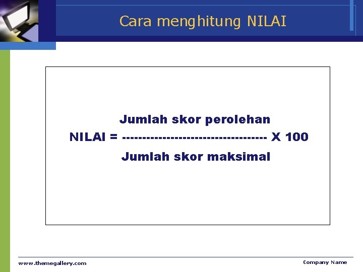 Cara menghitung NILAI Jumlah skor perolehan NILAI = ------------------ X 100 Jumlah skor maksimal