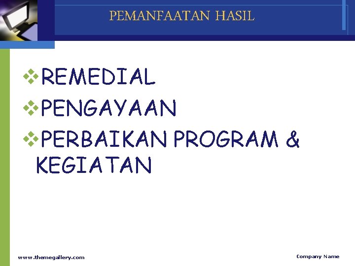 PEMANFAATAN HASIL v. REMEDIAL v. PENGAYAAN v. PERBAIKAN PROGRAM & KEGIATAN www. themegallery. com