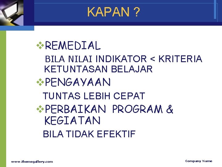 KAPAN ? v. REMEDIAL BILA NILAI INDIKATOR < KRITERIA KETUNTASAN BELAJAR v. PENGAYAAN TUNTAS