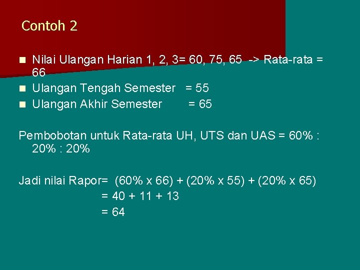 Contoh 2 Nilai Ulangan Harian 1, 2, 3= 60, 75, 65 -> Rata-rata =