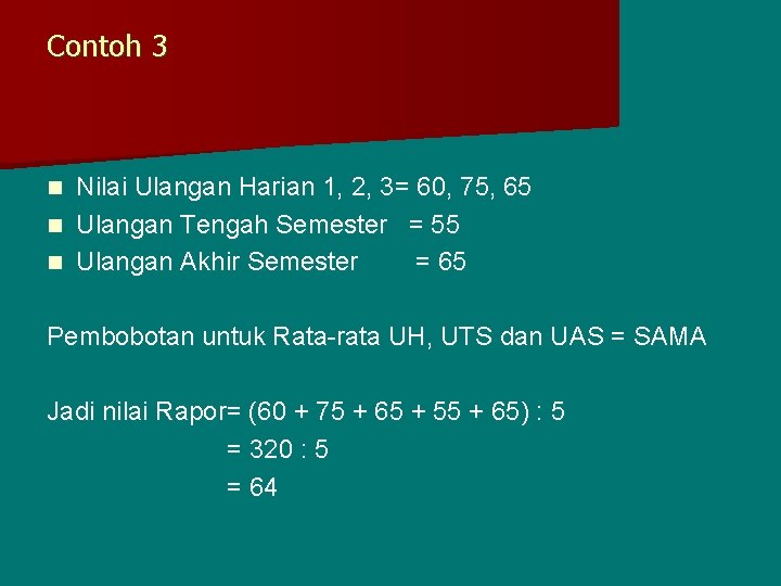 Contoh 3 Nilai Ulangan Harian 1, 2, 3= 60, 75, 65 n Ulangan Tengah