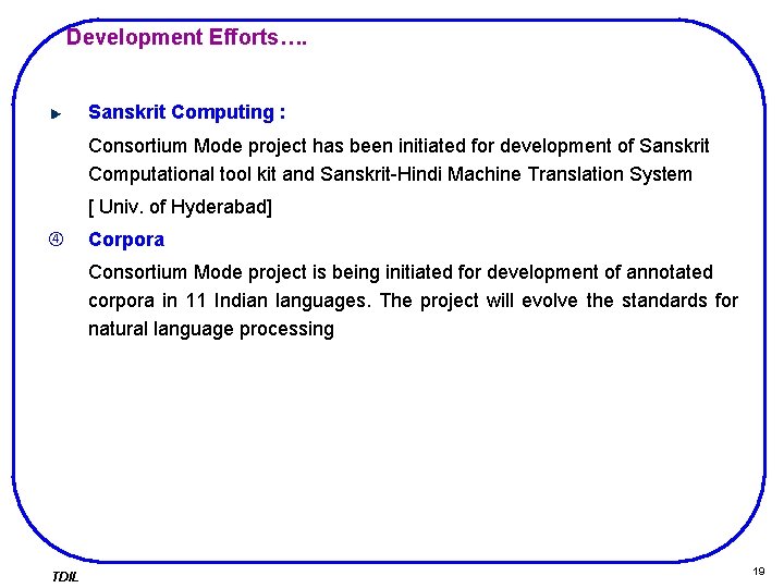Development Efforts…. Sanskrit Computing : Consortium Mode project has been initiated for development of