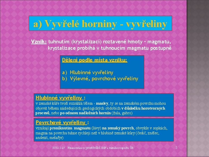 a) Vyvřelé horniny - vyvřeliny Vznik: tuhnutím (krystalizací) roztavené hmoty – magmatu, krystalizace probíhá