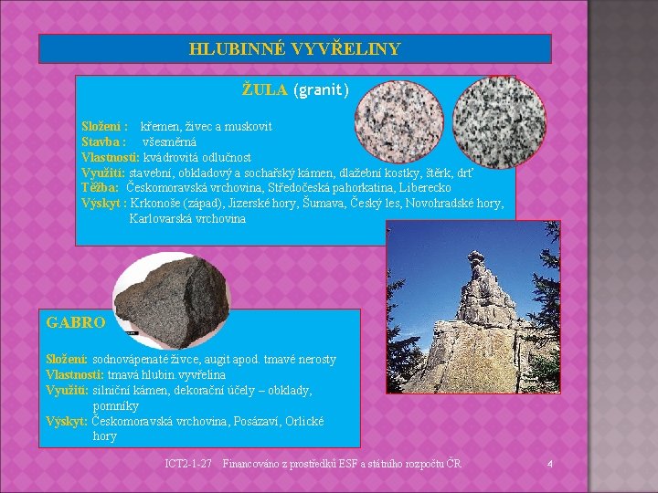 HLUBINNÉ VYVŘELINY ŽULA (granit) Složení : křemen, živec a muskovit Stavba : všesměrná Vlastnosti: